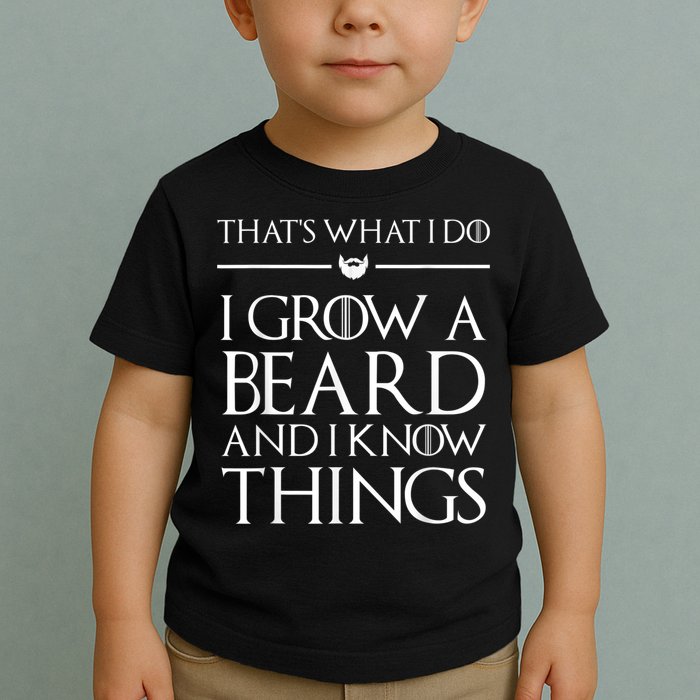 That's What I Do I Grow A Beard And I Know Things Beard Toddler T-Shirt