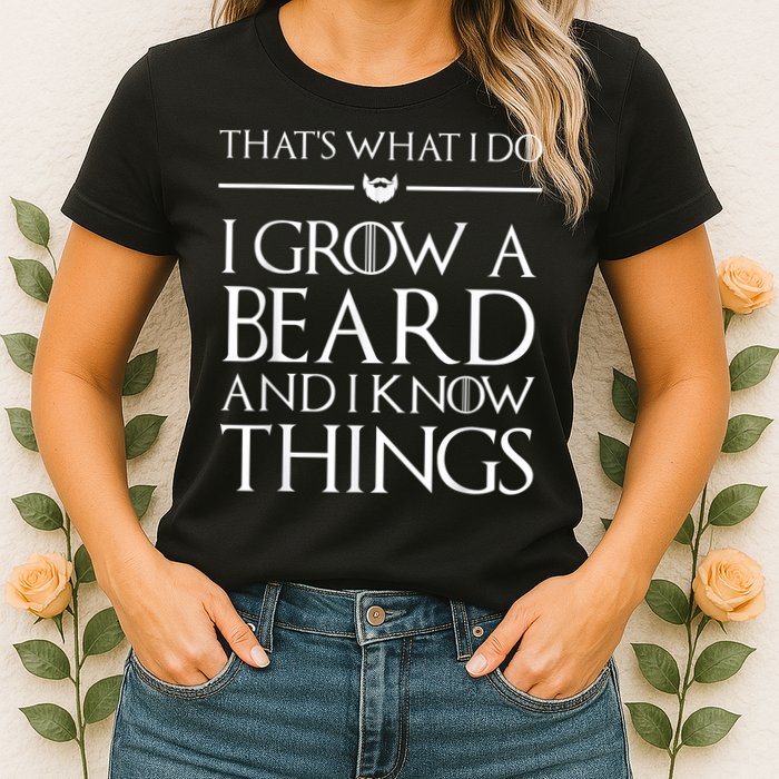 That's What I Do I Grow A Beard And I Know Things Beard Womens T-Shirt