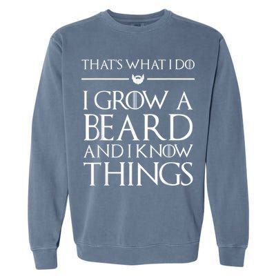 That's What I Do I Grow A Beard And I Know Things Beard Garment-Dyed Sweatshirt