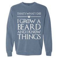 That's What I Do I Grow A Beard And I Know Things Beard Garment-Dyed Sweatshirt