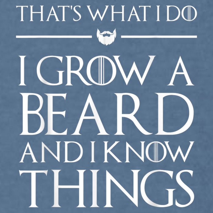 That's What I Do I Grow A Beard And I Know Things Beard Garment-Dyed Sweatshirt
