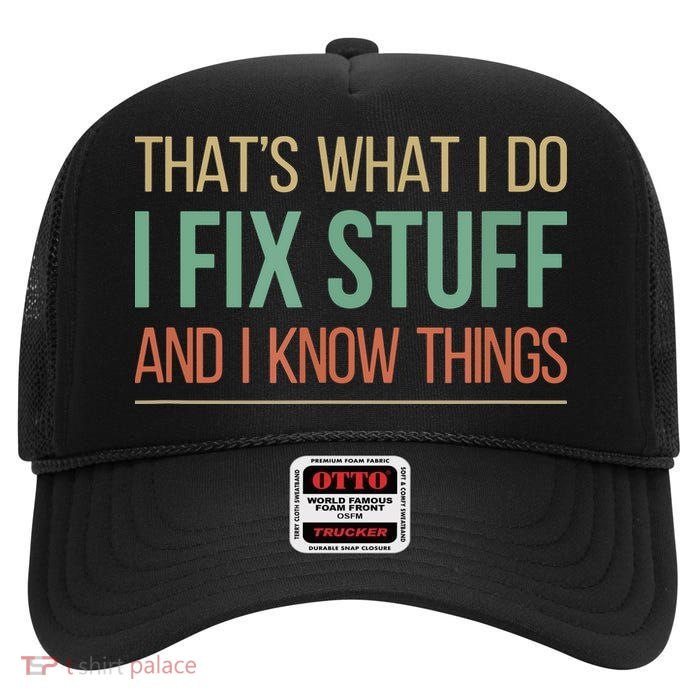 That's What I Do I Fix Stuff And I Know Things High Crown Mesh Back Trucker Hat