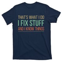 That's What I Do I Fix Stuff And I Know Things T-Shirt