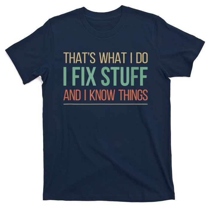 That's What I Do I Fix Stuff And I Know Things T-Shirt