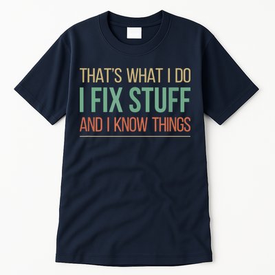 That's What I Do I Fix Stuff And I Know Things Tall T-Shirt