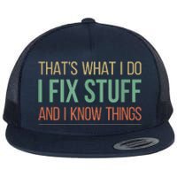 That's What I Do I Fix Stuff And I Know Things Flat Bill Trucker Hat