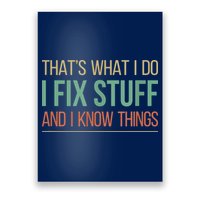 That's What I Do I Fix Stuff And I Know Things Poster