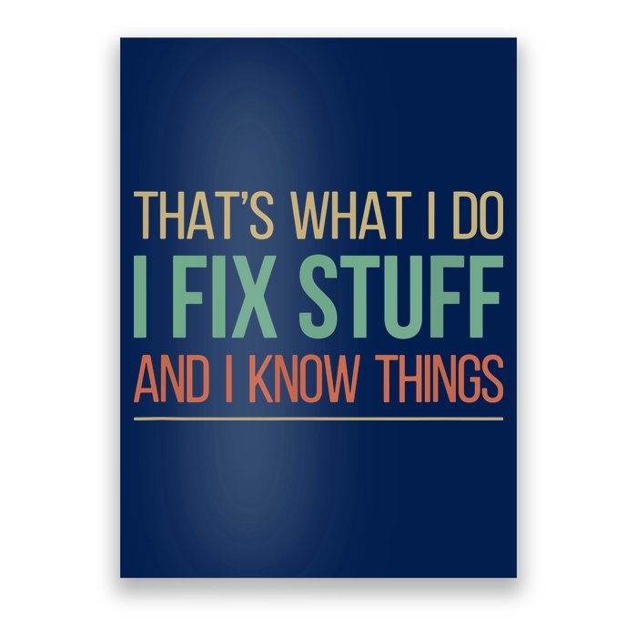 That's What I Do I Fix Stuff And I Know Things Poster
