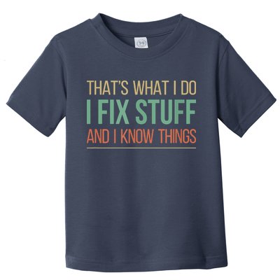 That's What I Do I Fix Stuff And I Know Things Toddler T-Shirt