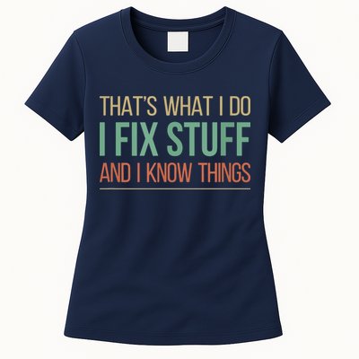 That's What I Do I Fix Stuff And I Know Things Women's T-Shirt