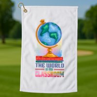 The World Is My Classroom Globe Golf Towel