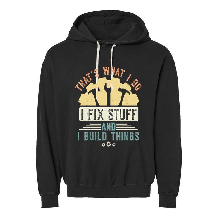 That's What I Do I Fix Stuff And I Build Things Mechanic Garment-Dyed Fleece Hoodie