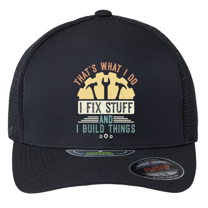 That's What I Do I Fix Stuff And I Build Things Mechanic Flexfit Unipanel Trucker Cap