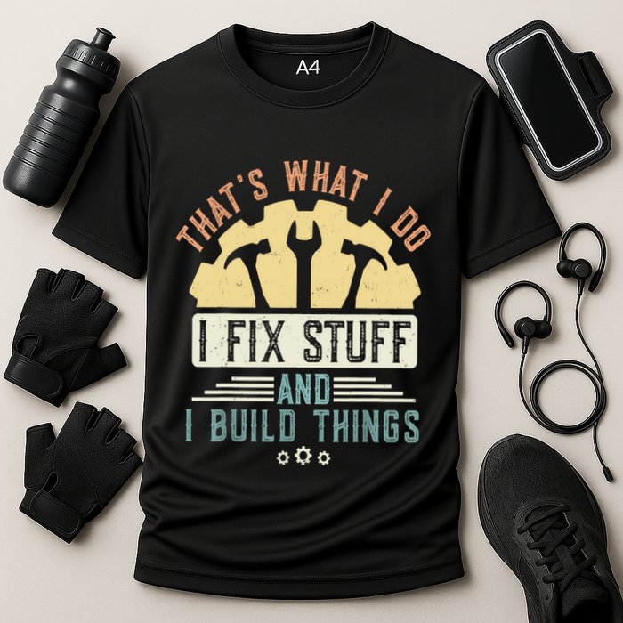 That's What I Do I Fix Stuff And I Build Things Mechanic Performance Shirt