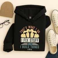 That's What I Do I Fix Stuff And I Build Things Mechanic Hoodie