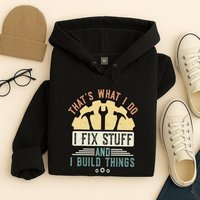 That's What I Do I Fix Stuff And I Build Things Mechanic Hoodie