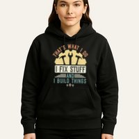 That's What I Do I Fix Stuff And I Build Things Mechanic Hoodie