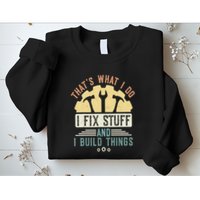 That's What I Do I Fix Stuff And I Build Things Mechanic Sweatshirt