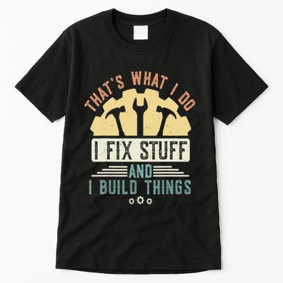 That's What I Do I Fix Stuff And I Build Things Mechanic Tall T-Shirt