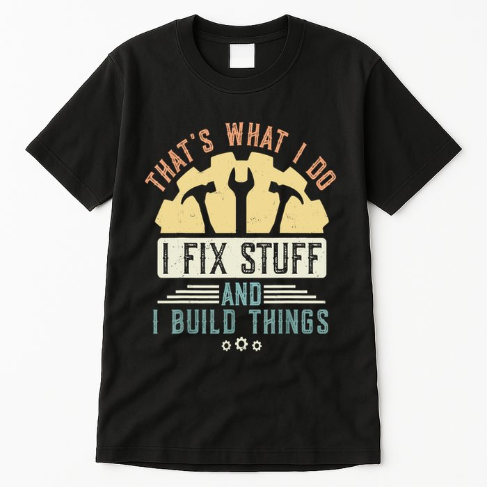 That's What I Do I Fix Stuff And I Build Things Mechanic Tall T-Shirt