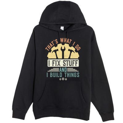 That's What I Do I Fix Stuff And I Build Things Mechanic Premium Pullover Hoodie