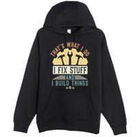 That's What I Do I Fix Stuff And I Build Things Mechanic Premium Pullover Hoodie