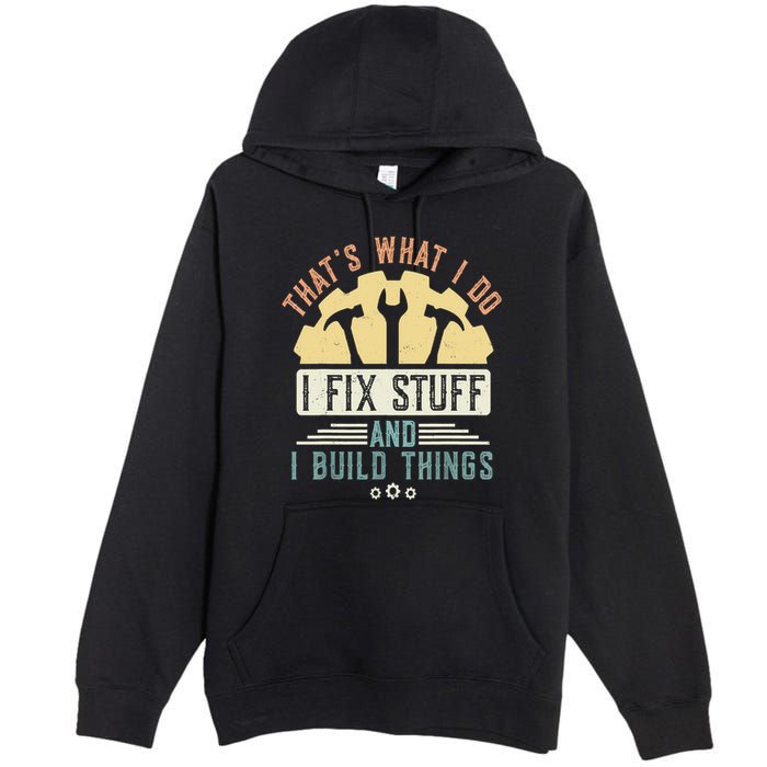 That's What I Do I Fix Stuff And I Build Things Mechanic Premium Pullover Hoodie