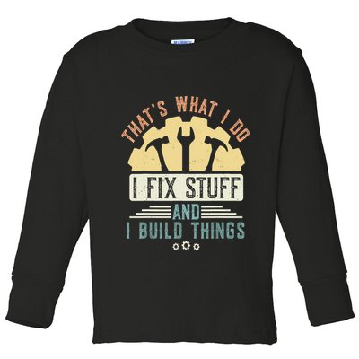 That's What I Do I Fix Stuff And I Build Things Mechanic Toddler Long Sleeve Shirt