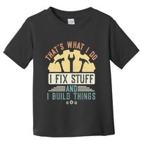 That's What I Do I Fix Stuff And I Build Things Mechanic Toddler T-Shirt