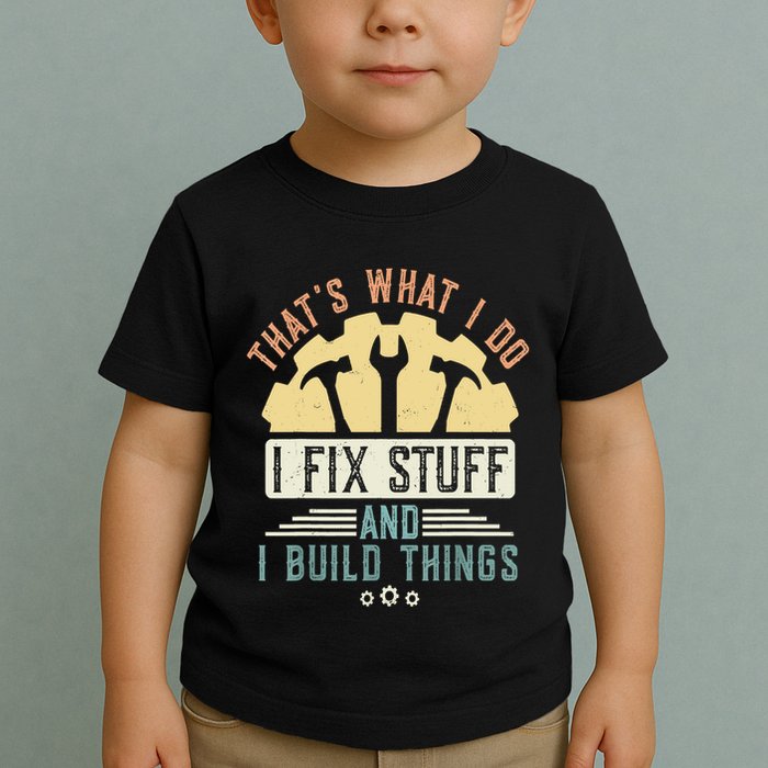 That's What I Do I Fix Stuff And I Build Things Mechanic Toddler T-Shirt