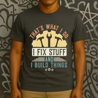 That's What I Do I Fix Stuff And I Build Things Mechanic T-Shirt