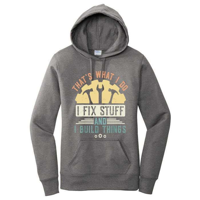 That's What I Do I Fix Stuff And I Build Things Mechanic Women's Pullover Hoodie