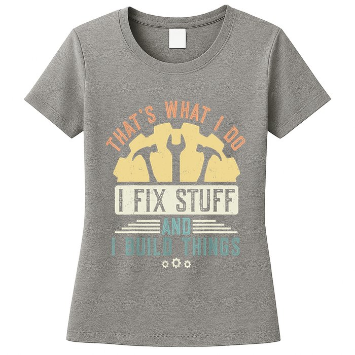 That's What I Do I Fix Stuff And I Build Things Mechanic Womens T-Shirt