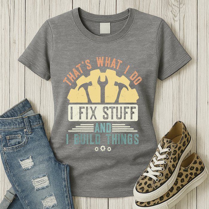 That's What I Do I Fix Stuff And I Build Things Mechanic Womens T-Shirt