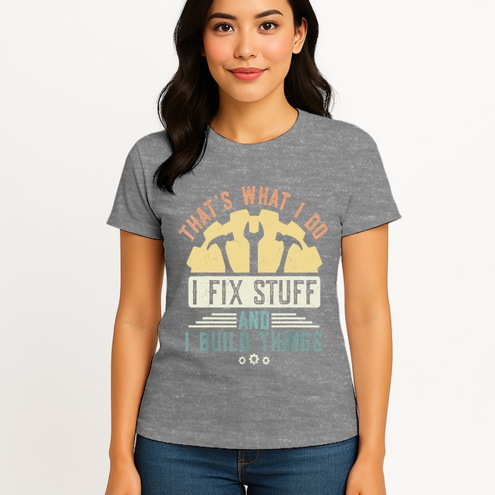 That's What I Do I Fix Stuff And I Build Things Mechanic Womens T-Shirt