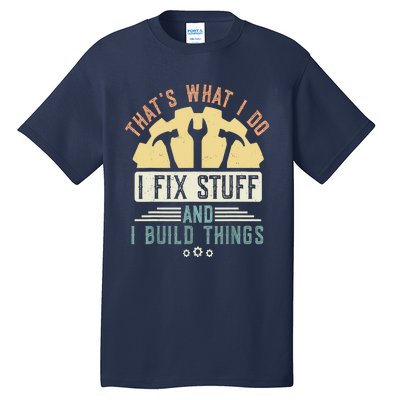 That's What I Do I Fix Stuff And I Build Things Mechanic Tall T-Shirt