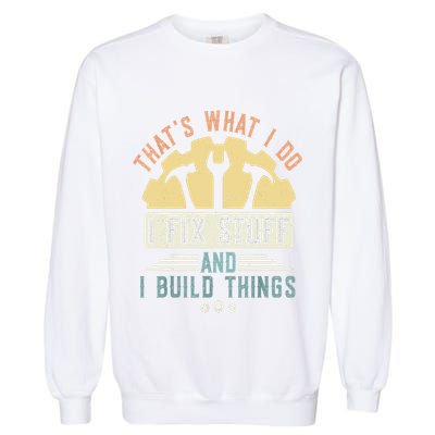 That's What I Do I Fix Stuff And I Build Things Mechanic Garment-Dyed Sweatshirt