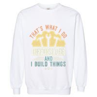 That's What I Do I Fix Stuff And I Build Things Mechanic Garment-Dyed Sweatshirt