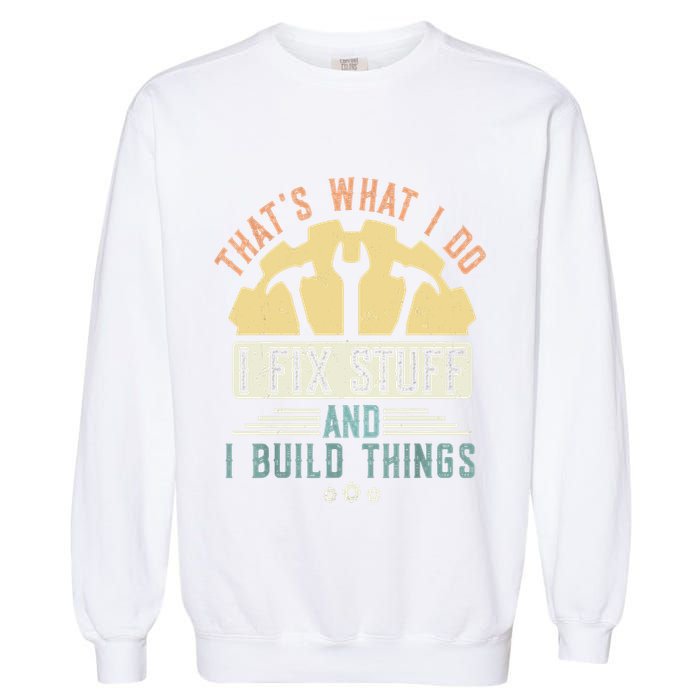 That's What I Do I Fix Stuff And I Build Things Mechanic Garment-Dyed Sweatshirt