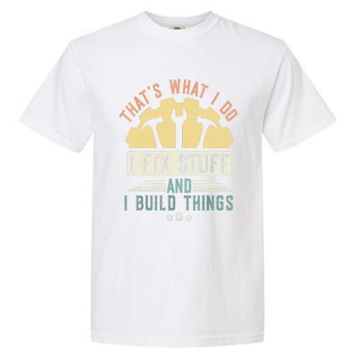 That's What I Do I Fix Stuff And I Build Things Mechanic Garment-Dyed Heavyweight T-Shirt