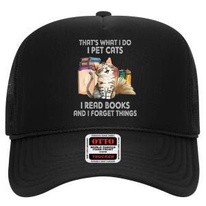 Thats What I Do I Pet Cats I Read Books And I Forget Things High Crown Mesh Back Trucker Hat