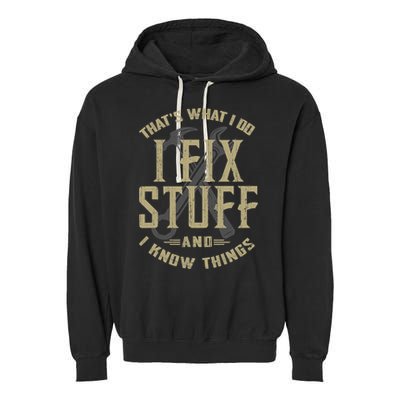 That's What I Do I Fix Stuff And I Know Things Garment-Dyed Fleece Hoodie