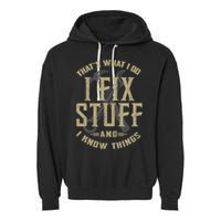 That's What I Do I Fix Stuff And I Know Things Garment-Dyed Fleece Hoodie