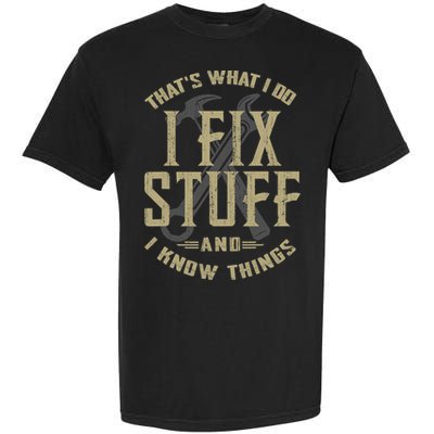 That's What I Do I Fix Stuff And I Know Things Garment-Dyed Heavyweight T-Shirt