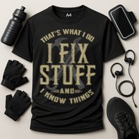 That's What I Do I Fix Stuff And I Know Things Performance Shirt