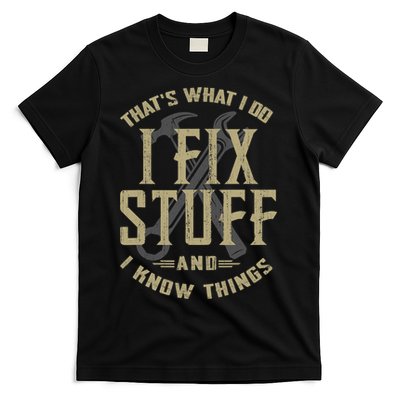 That's What I Do I Fix Stuff And I Know Things T-Shirt