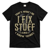 That's What I Do I Fix Stuff And I Know Things T-Shirt