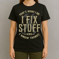 That's What I Do I Fix Stuff And I Know Things T-Shirt