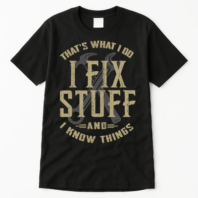 That's What I Do I Fix Stuff And I Know Things Tall T-Shirt