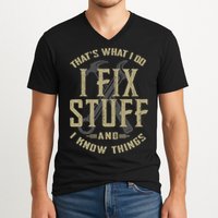 That's What I Do I Fix Stuff And I Know Things V-Neck T-Shirt